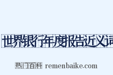 世界银行年度报告近义词是什么意思的图片